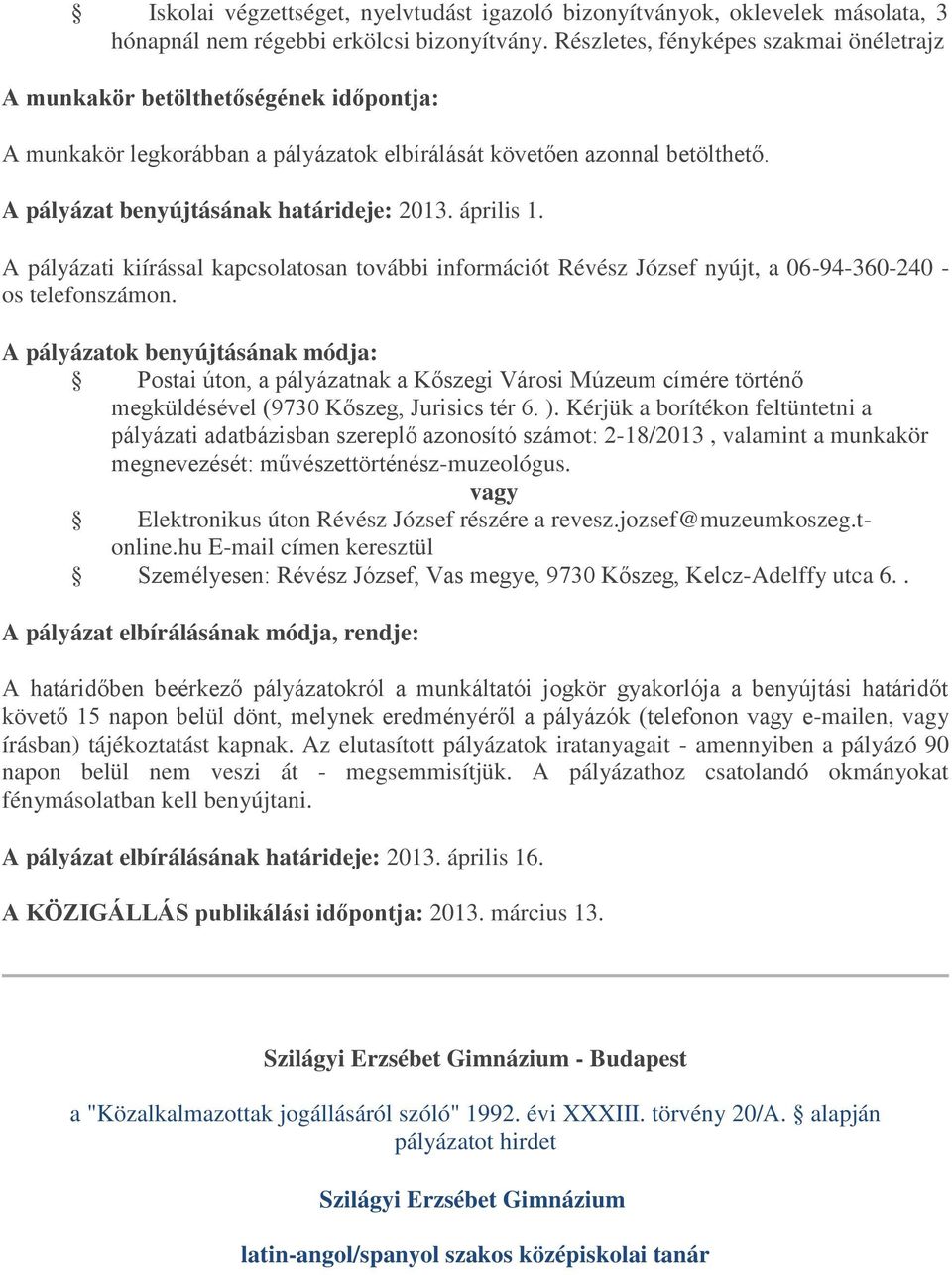 A pályázati kiírással kapcsolatosan további információt Révész József nyújt, a 06-94-360-240 - os telefonszámon.