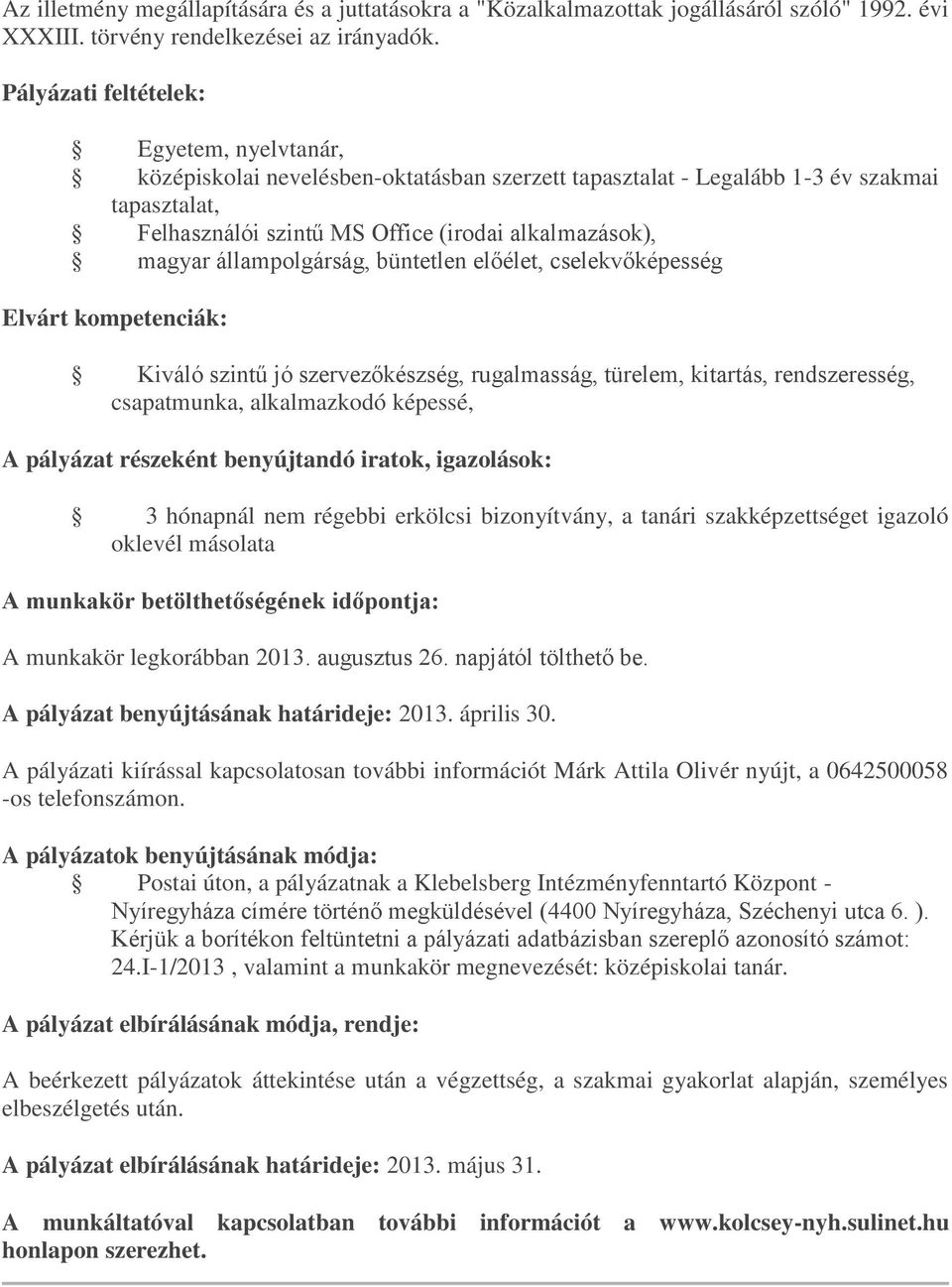 büntetlen előélet, cselekvőképesség Elvárt kompetenciák: Kiváló szintű jó szervezőkészség, rugalmasság, türelem, kitartás, rendszeresség, csapatmunka, alkalmazkodó képessé, A pályázat részeként