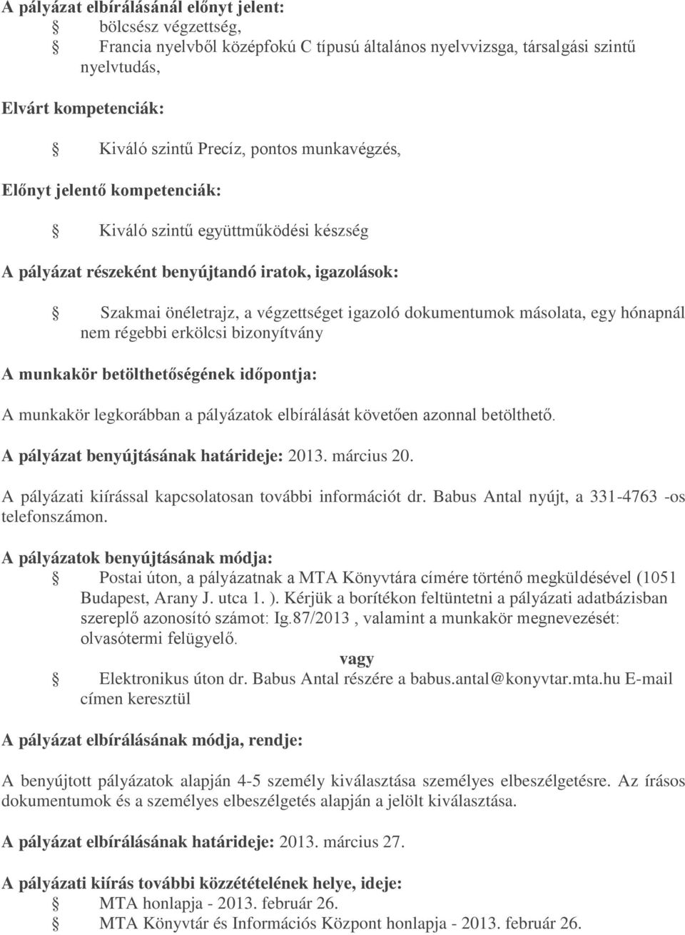 egy hónapnál nem régebbi erkölcsi bizonyítvány A munkakör legkorábban a pályázatok elbírálását követően azonnal betölthető. A pályázat benyújtásának határideje: 2013. március 20.