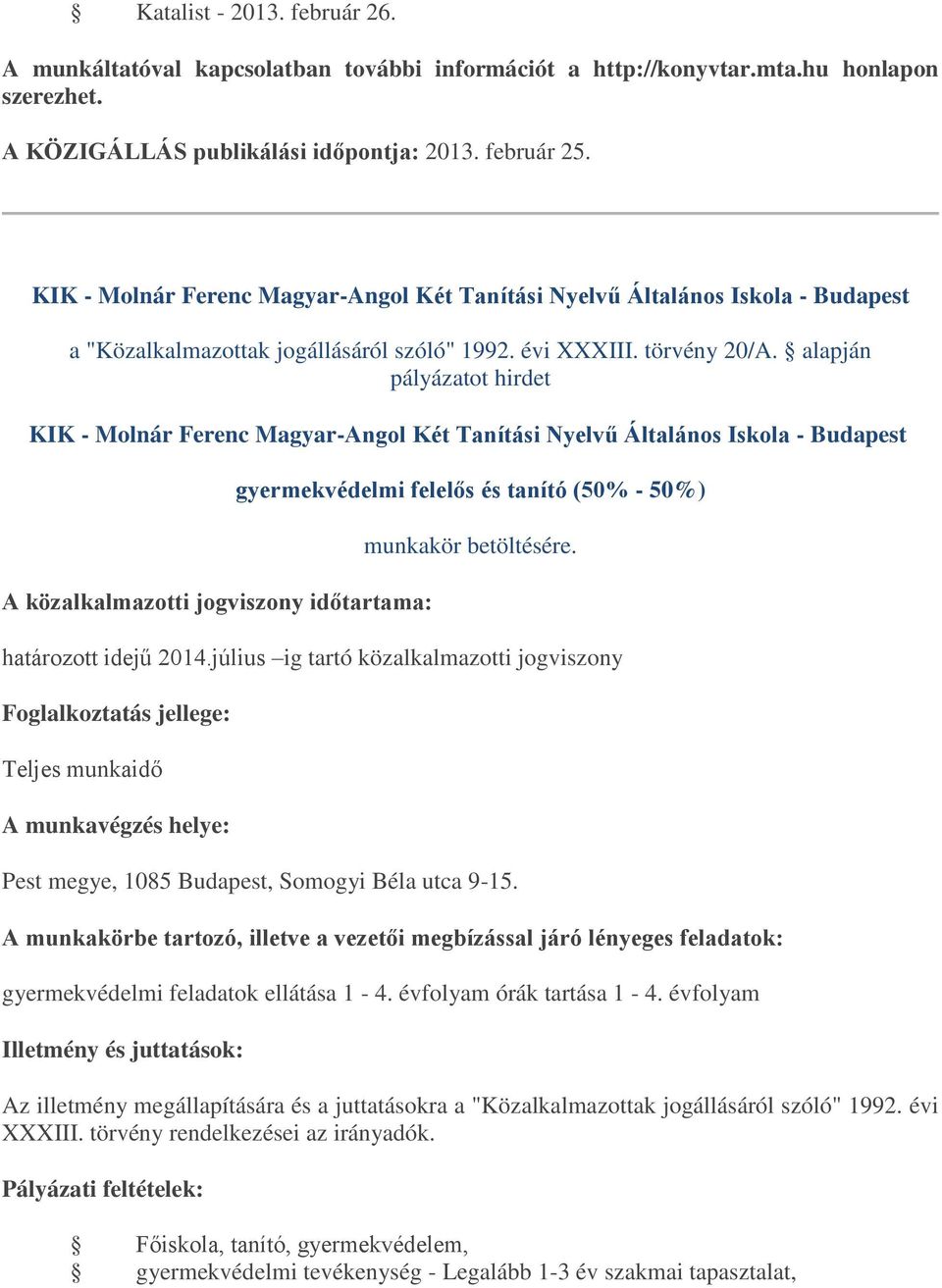 időtartama: gyermekvédelmi felelős és tanító (50% - 50%) határozott idejű 2014.július ig tartó közalkalmazotti jogviszony Pest megye, 1085 Budapest, Somogyi Béla utca 9-15.