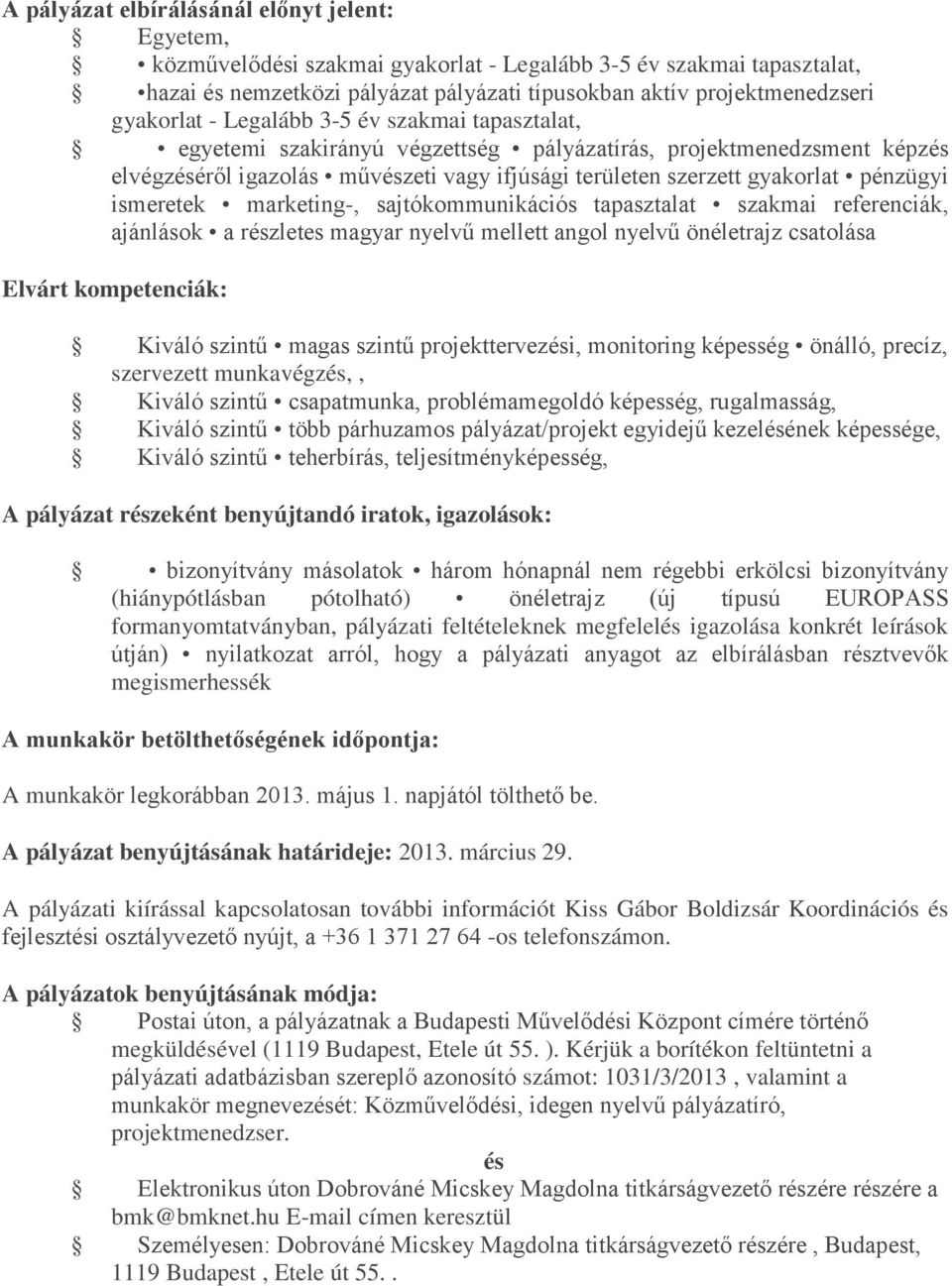 pénzügyi ismeretek marketing-, sajtókommunikációs tapasztalat szakmai referenciák, ajánlások a részletes magyar nyelvű mellett angol nyelvű önéletrajz csatolása Elvárt kompetenciák: Kiváló szintű