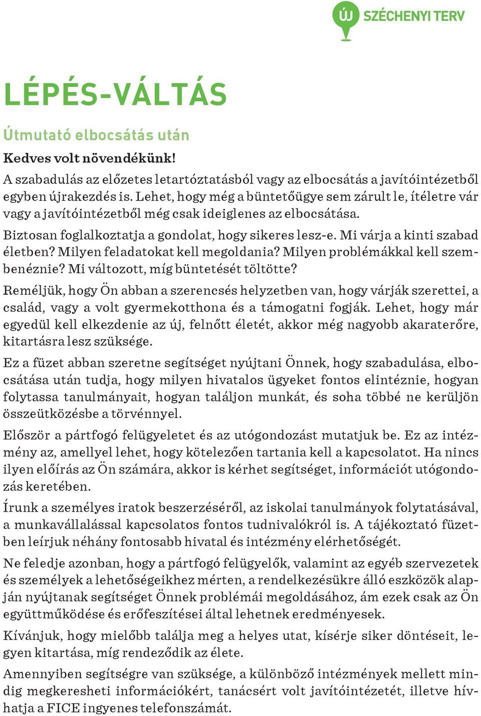 Mi várja a kinti szabad életben? Milyen feladatokat kell megoldania? Milyen problémákkal kell szembenéznie? Mi változott, míg büntetését töltötte?