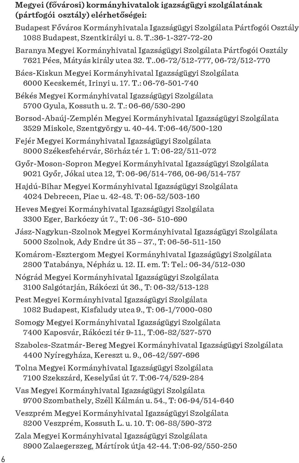 17. T.: 06-76-501-740 Békés Megyei Kormányhivatal Igazságügyi Szolgálata 5700 Gyula, Kossuth u. 2. T.: 06-66/530-290 Borsod-Abaúj-Zemplén Megyei Kormányhivatal Igazságügyi Szolgálata 3529 Miskolc, Szentgyörgy u.