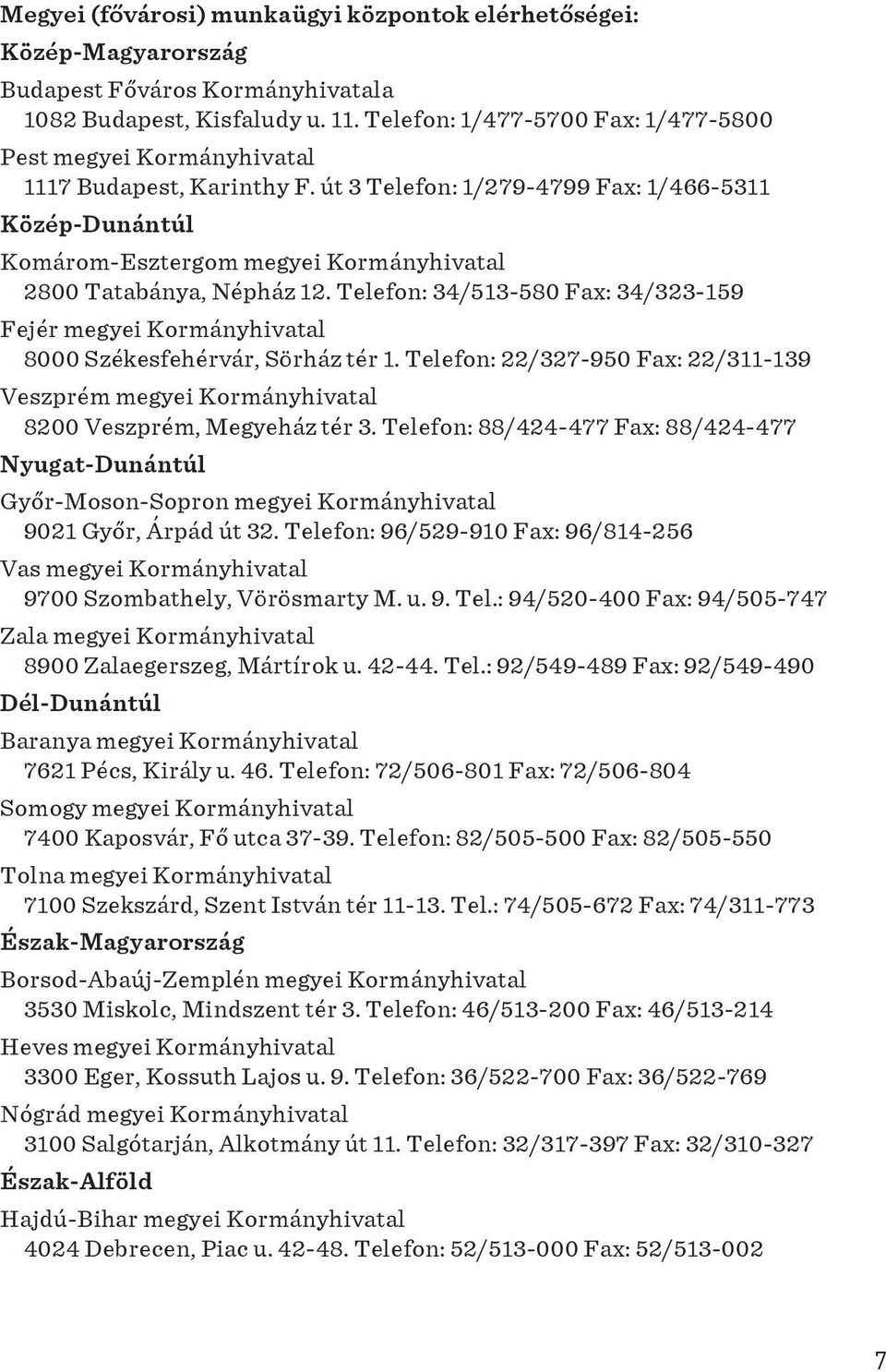 út 3 Telefon: 1/279-4799 Fax: 1/466-5311 Közép-Dunántúl Komárom-Esztergom megyei Kormányhivatal 2800 Tatabánya, Népház 12.