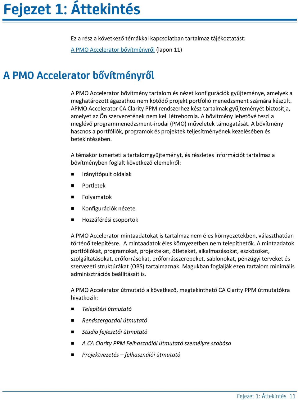 APMO Accelerator CA Clarity PPM rendszerhez kész tartalmak gyűjteményét biztosítja, amelyet az Ön szervezetének nem kell létrehoznia.