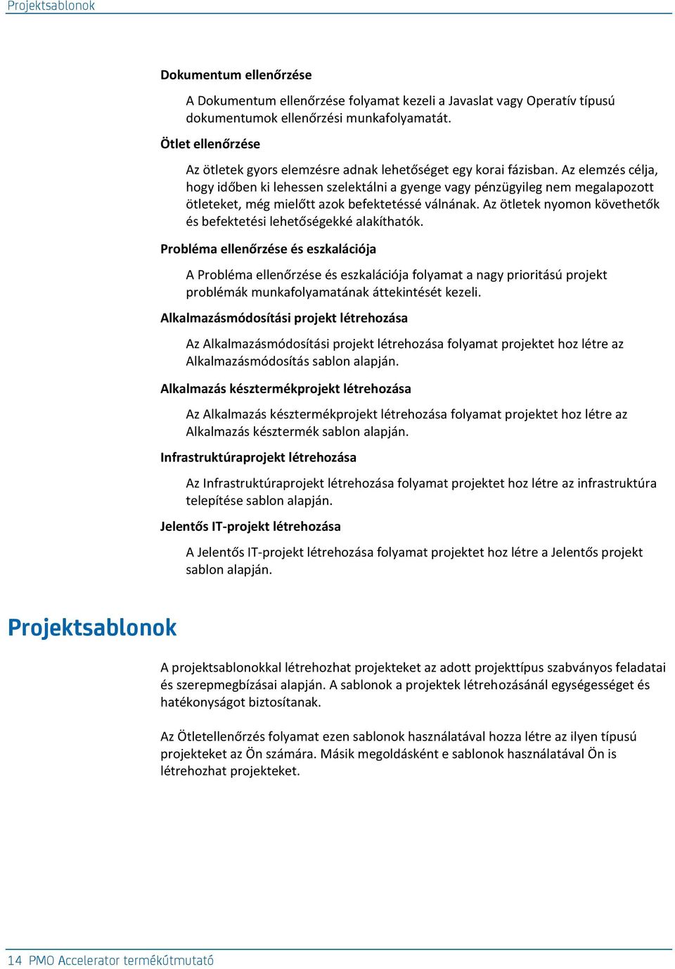 Az elemzés célja, hogy időben ki lehessen szelektálni a gyenge vagy pénzügyileg nem megalapozott ötleteket, még mielőtt azok befektetéssé válnának.