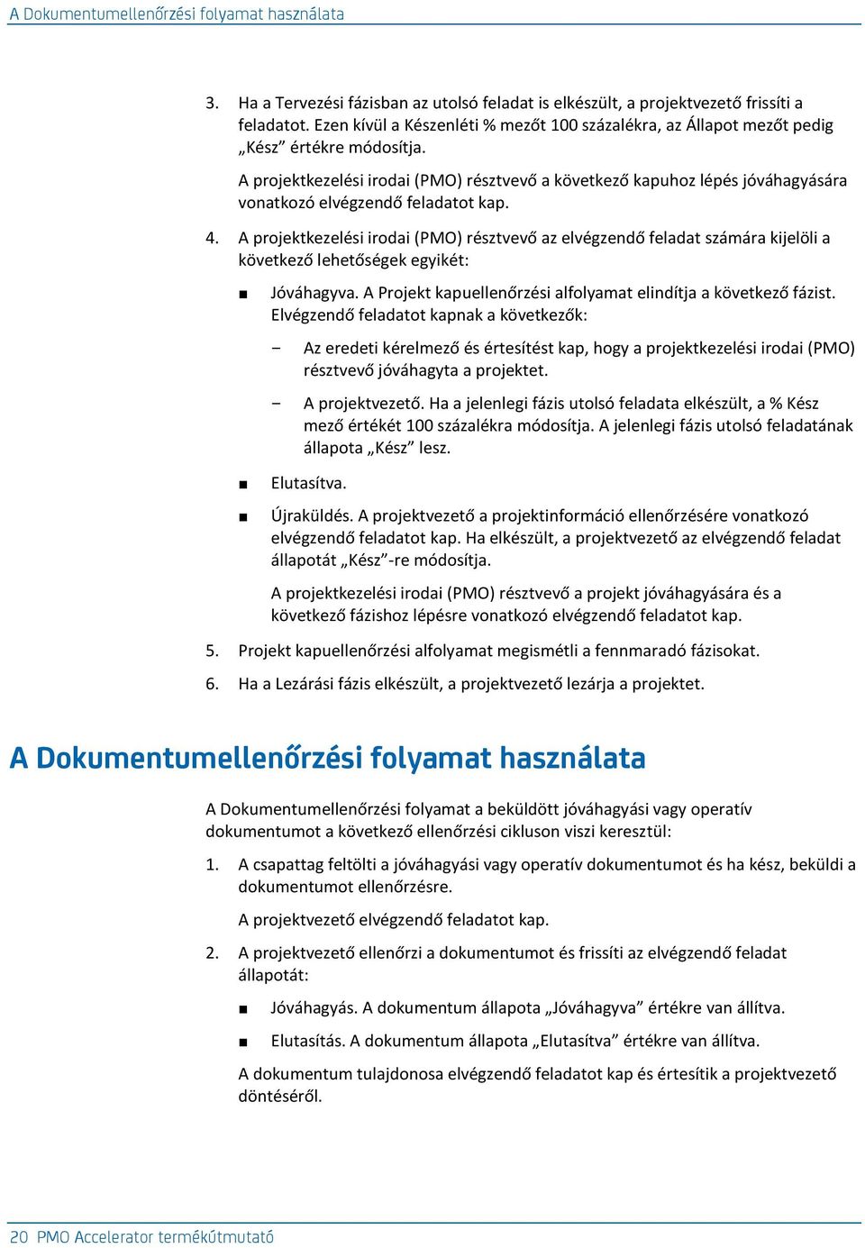 A projektkezelési irodai (PMO) résztvevő a következő kapuhoz lépés jóváhagyására vonatkozó elvégzendő feladatot kap. 4.