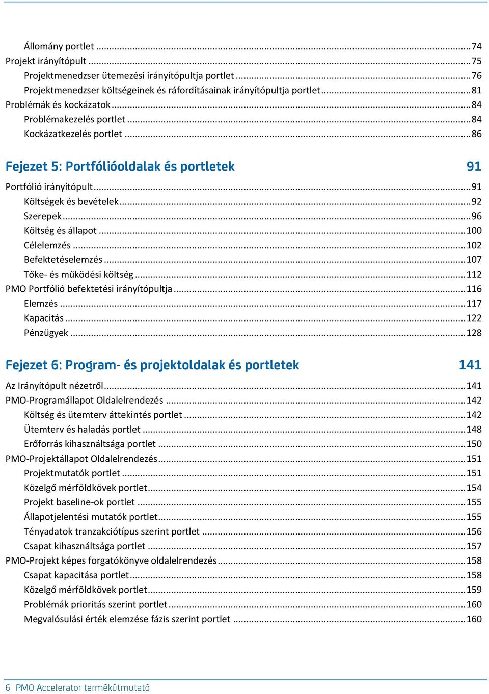.. 92 Szerepek... 96 Költség és állapot... 100 Célelemzés... 102 Befektetéselemzés... 107 Tőke- és működési költség... 112 PMO Portfólió befektetési irányítópultja... 116 Elemzés... 117 Kapacitás.