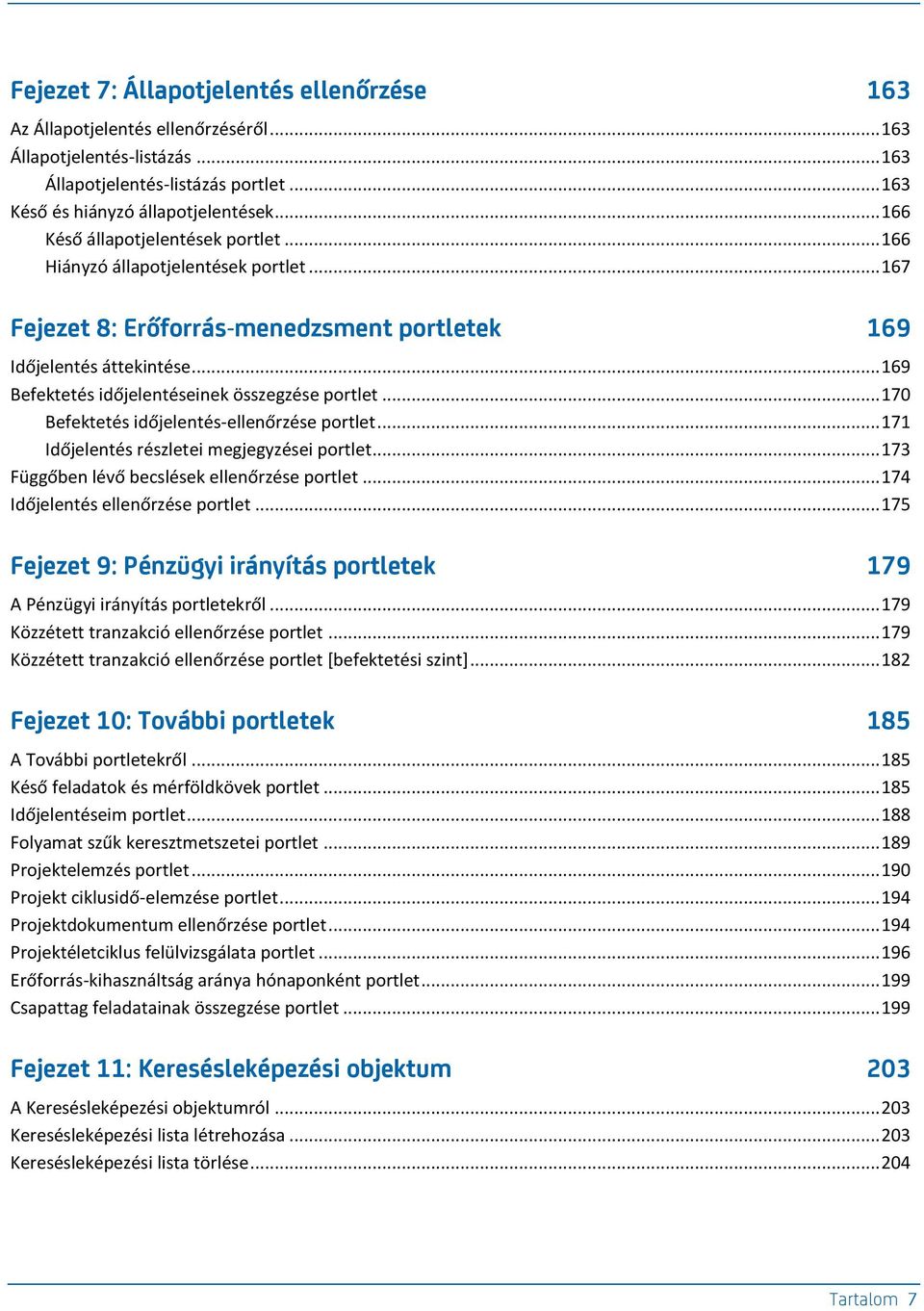 .. 169 Befektetés időjelentéseinek összegzése portlet... 170 Befektetés időjelentés-ellenőrzése portlet... 171 Időjelentés részletei megjegyzései portlet.