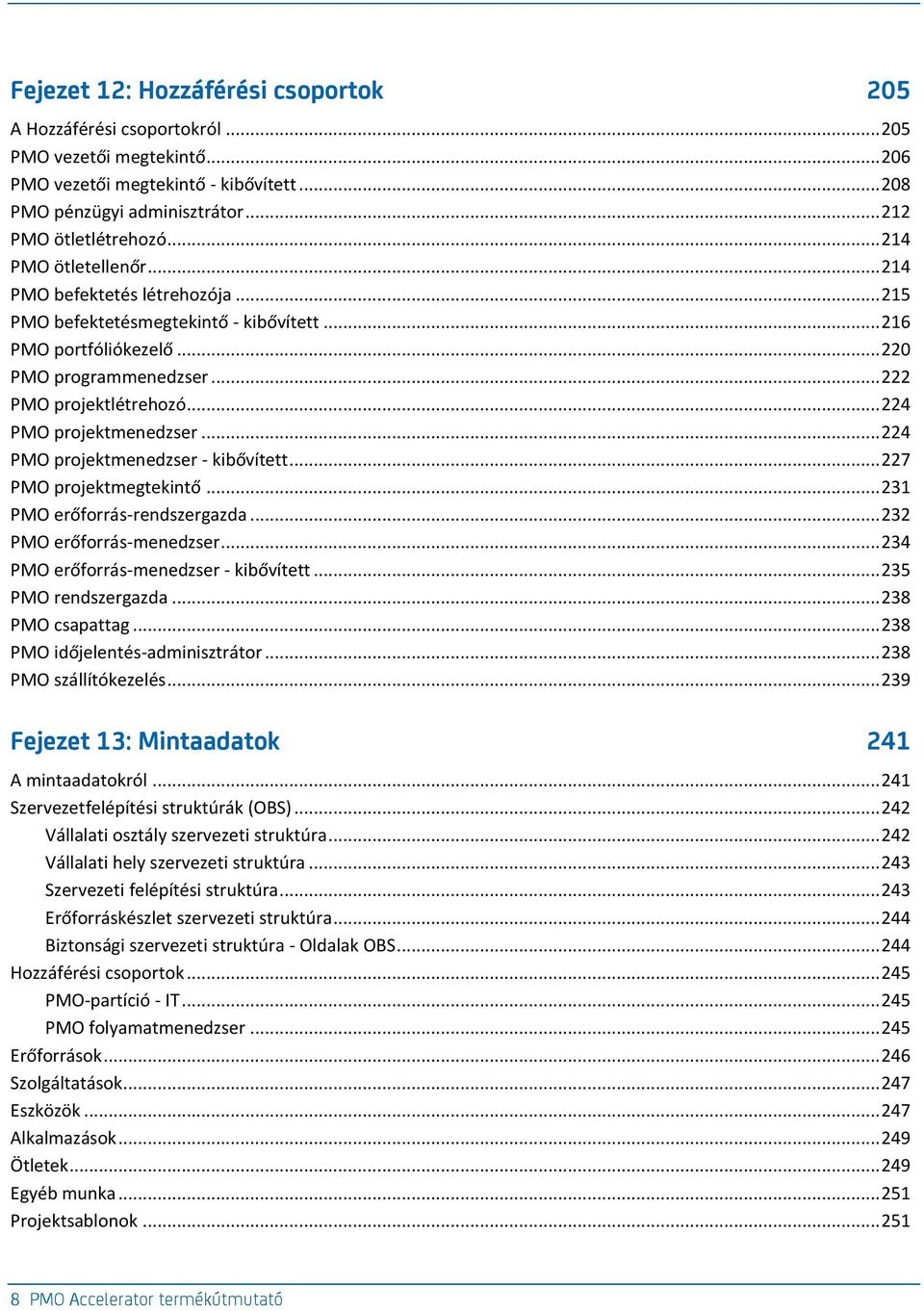 .. 224 PMO projektmenedzser... 224 PMO projektmenedzser - kibővített... 227 PMO projektmegtekintő... 231 PMO erőforrás-rendszergazda... 232 PMO erőforrás-menedzser.