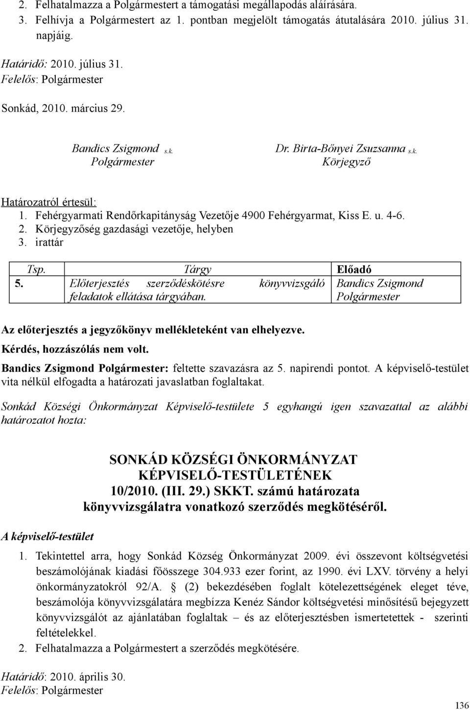 Előterjesztés szerződéskötésre könyvvizsgáló feladatok ellátása tárgyában. Kérdés, hozzászólás nem volt. : feltette szavazásra az 5. napirendi pontot.