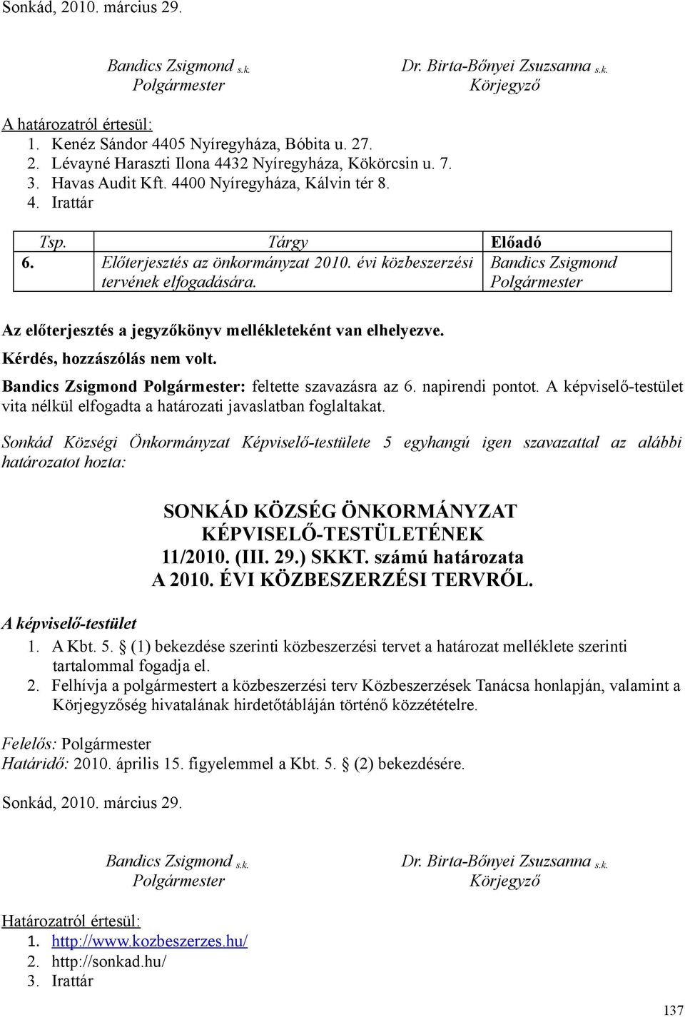 vita nélkül elfogadta a határozati javaslatban foglaltakat. SONKÁD KÖZSÉG ÖNKORMÁNYZAT 11/2010. (III. 29.) SKKT. számú határozata A 2010. ÉVI KÖZBESZERZÉSI TERVRŐL. 1. A Kbt. 5.