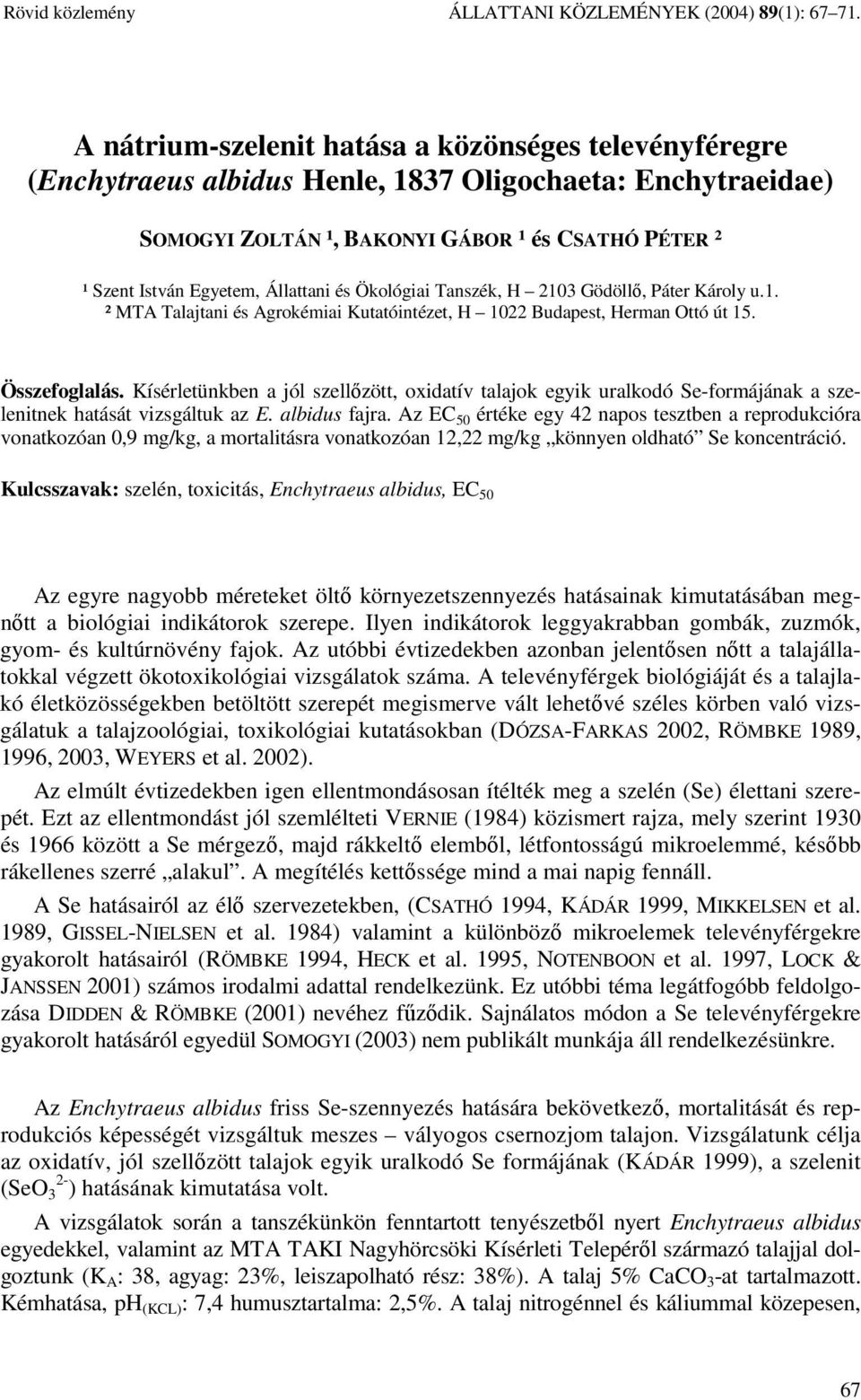 Állattani és Ökológiai Tanszék, H 2103 Gödöllı, Páter Károly u.1. ² MTA Talajtani és Agrokémiai Kutatóintézet, H 1022 Budapest, Herman Ottó út 15. Összefoglalás.