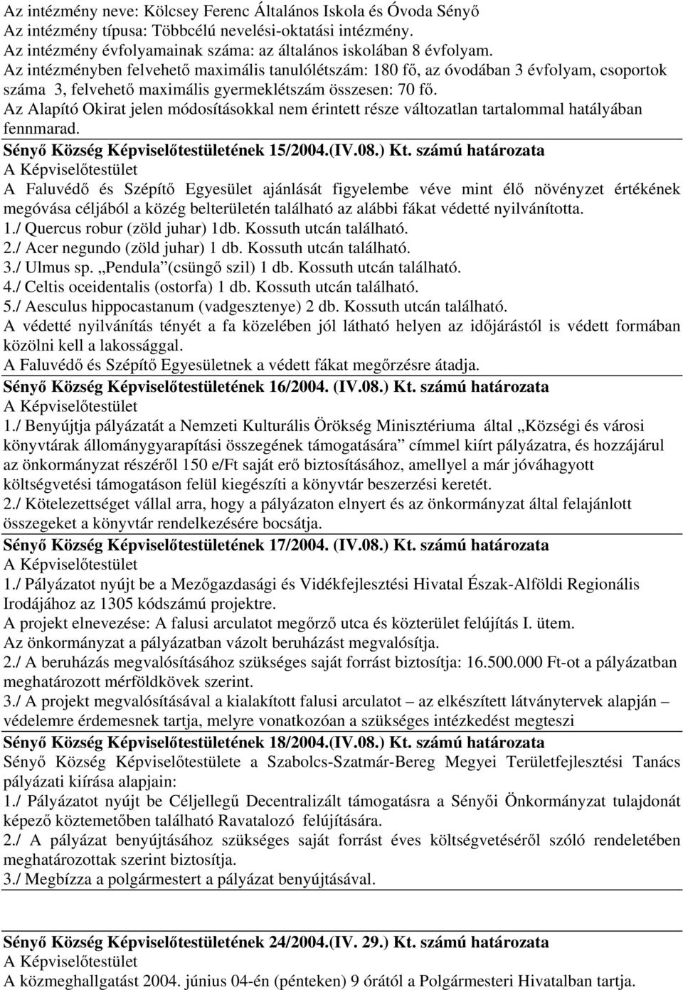 Az Alapító Okirat jelen módosításokkal nem érintett része változatlan tartalommal hatályában fennmarad. Sényő Község Képviselőtestületének 15/2004.(IV.08.) Kt.