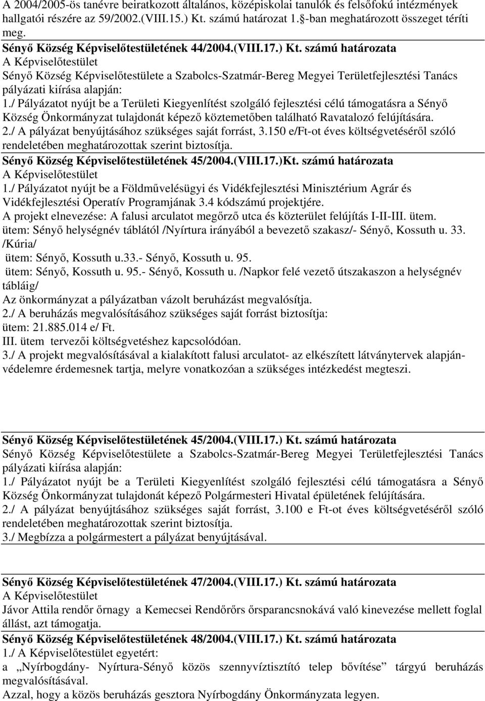 / Pályázatot nyújt be a Területi Kiegyenlítést szolgáló fejlesztési célú támogatásra a Sényő Község Önkormányzat tulajdonát képező köztemetőben található Ravatalozó felújítására. 2.