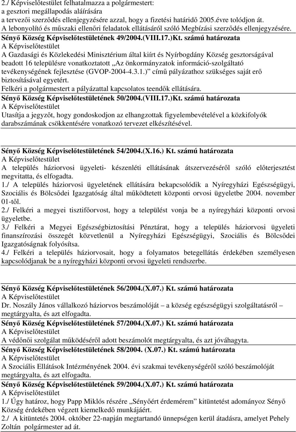 számú határozata A Gazdasági és Közlekedési Minisztérium által kiírt és Nyírbogdány Község gesztorságával beadott 16 településre vonatkoztatott Az önkormányzatok információ-szolgáltató