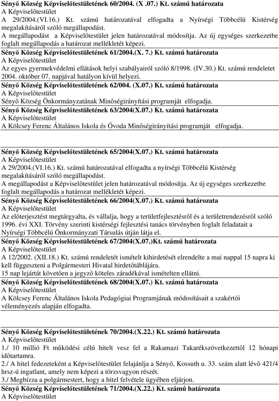 ) Kt. számú határozata Az egyes gyermekvédelmi ellátások helyi szabályairól szóló 8/1998. (IV.30.) Kt. számú rendeletet 2004. október 07. napjával hatályon kívül helyezi.