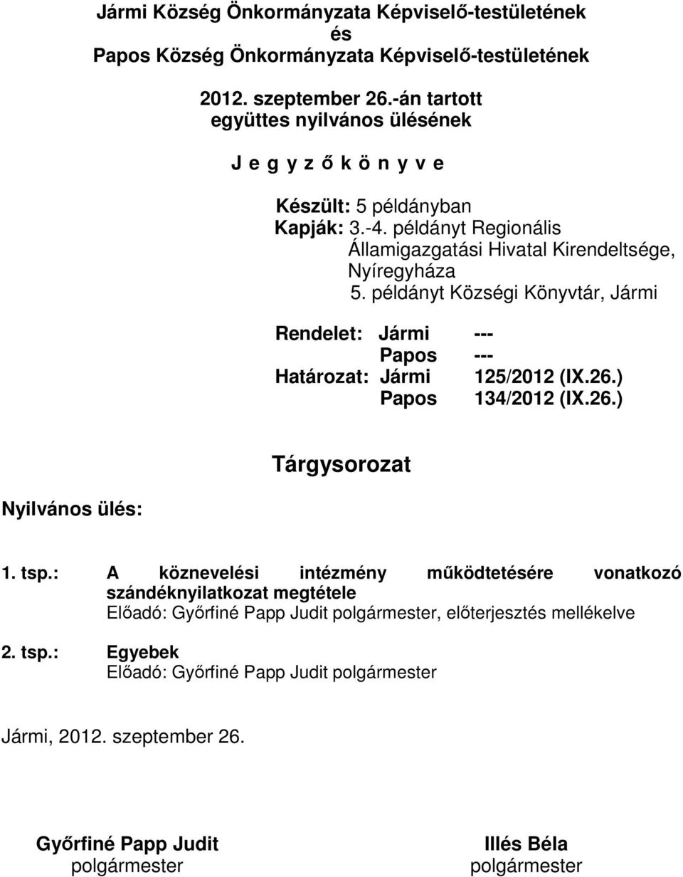 példányt Regionális Államigazgatási Hivatal Kirendeltsége, Nyíregyháza 5. példányt Községi Könyvtár, Jármi Rendelet: Jármi --- Papos --- Határozat: Jármi 125/2012 (IX.