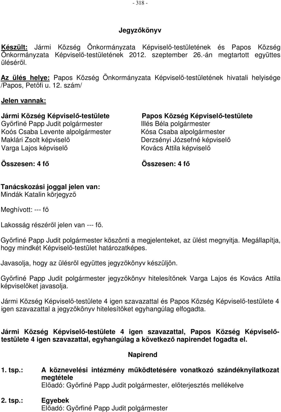 szám/ Jelen vannak: Jármi Község Képviselő-testülete Győrfiné Papp Judit Koós Csaba Levente al Maklári Zsolt képviselő Varga Lajos képviselő Összesen: 4 fő Papos Község Képviselő-testülete Illés Béla