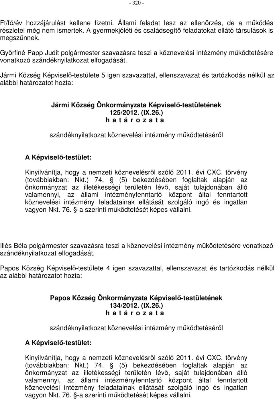 Jármi Község Képviselő-testülete 5 igen szavazattal, ellenszavazat és tartózkodás nélkül az alábbi határozatot hozta: Jármi Község Önkormányzata Képviselő-testületének 125/2012. (IX.26.