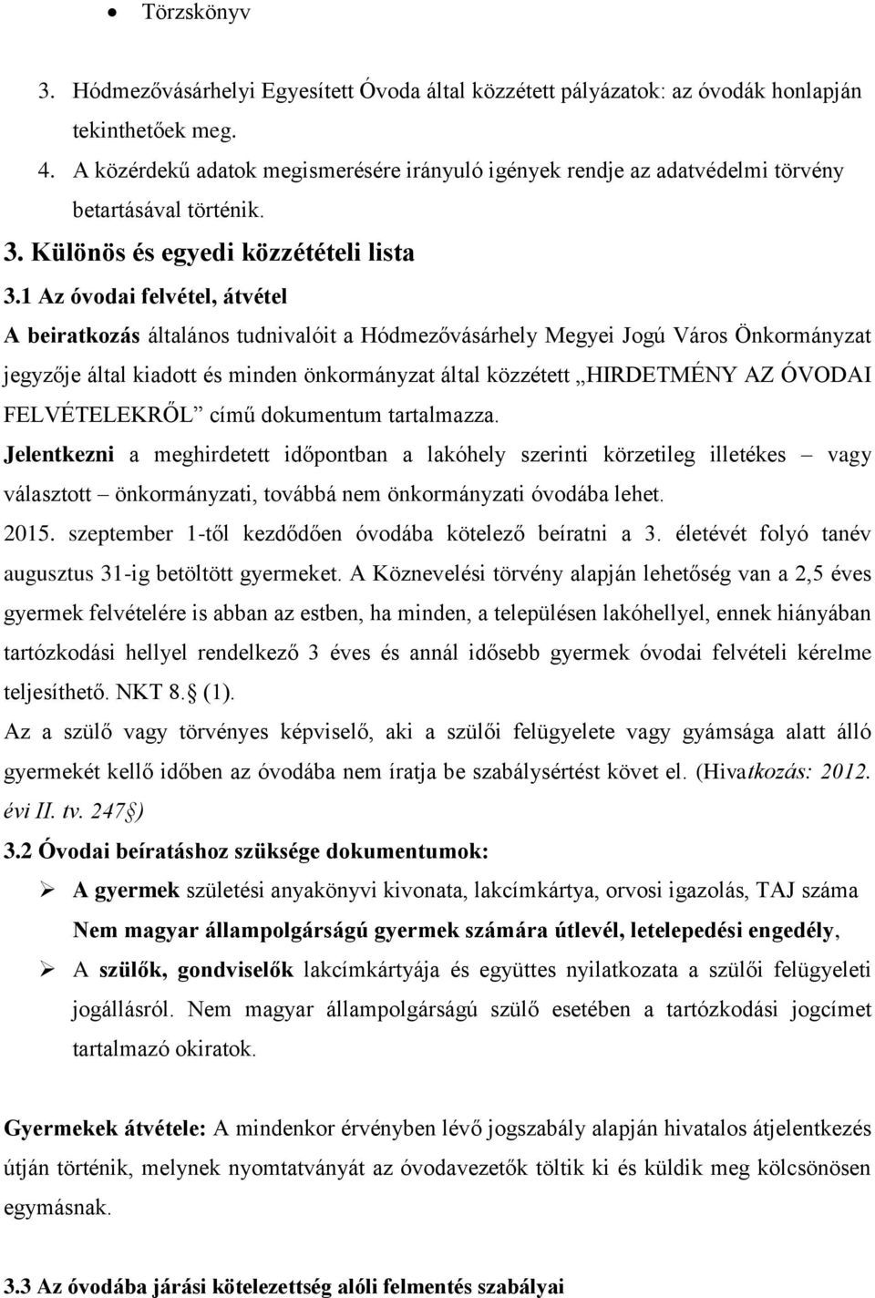 1 Az óvodai felvétel, átvétel A beiratkozás általános tudnivalóit a Hódmezővásárhely Megyei Jogú Város Önkormányzat jegyzője által kiadott és minden önkormányzat által közzétett HIRDETMÉNY AZ ÓVODAI