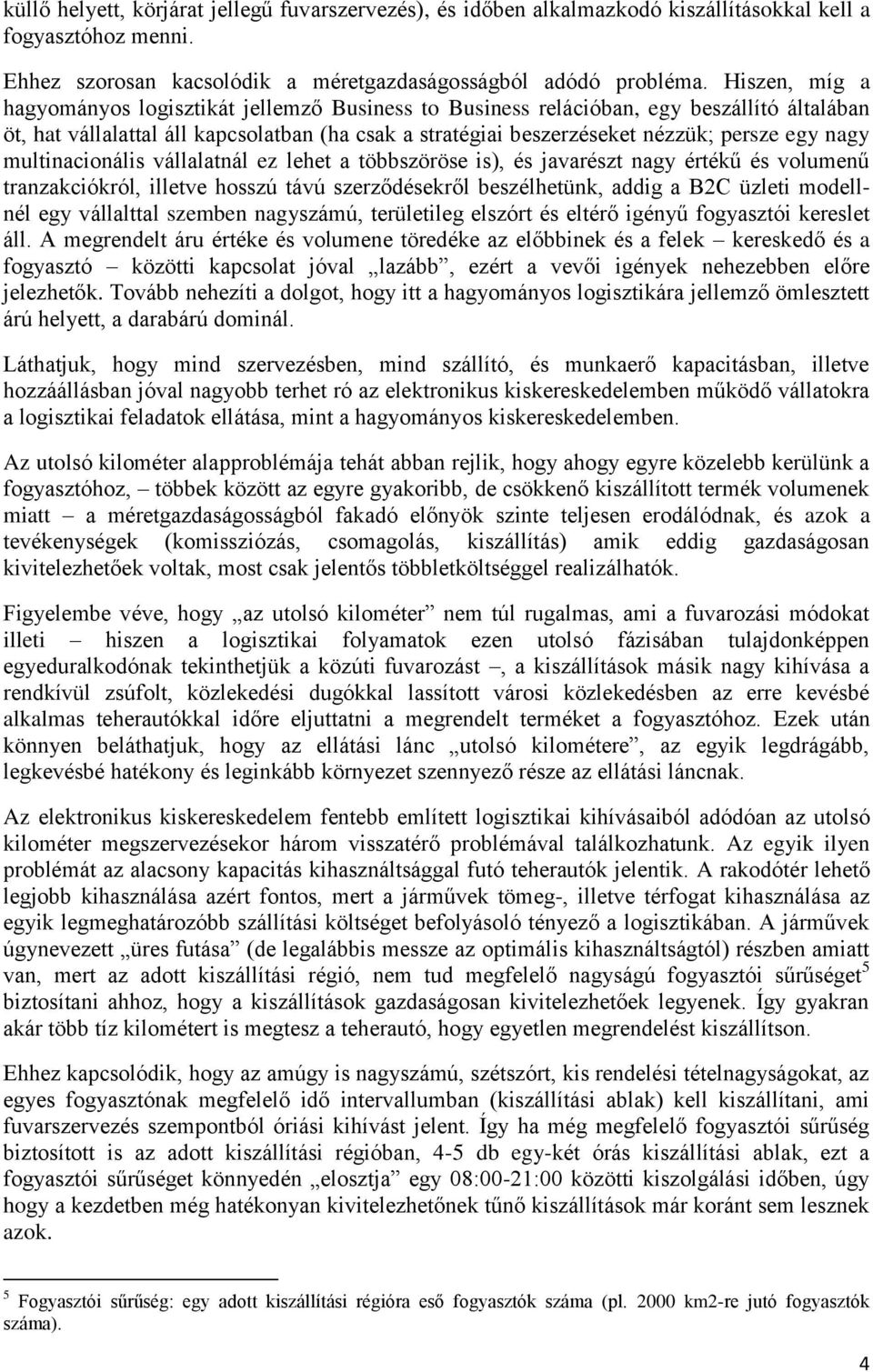 nagy multinacionális vállalatnál ez lehet a többszöröse is), és javarészt nagy értékű és volumenű tranzakciókról, illetve hosszú távú szerződésekről beszélhetünk, addig a B2C üzleti modellnél egy