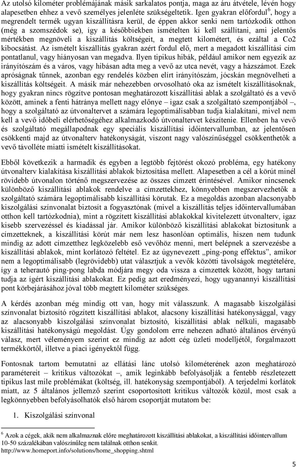 jelentős mértékben megnöveli a kiszállítás költségeit, a megtett kilométert, és ezáltal a Co2 kibocsátást.