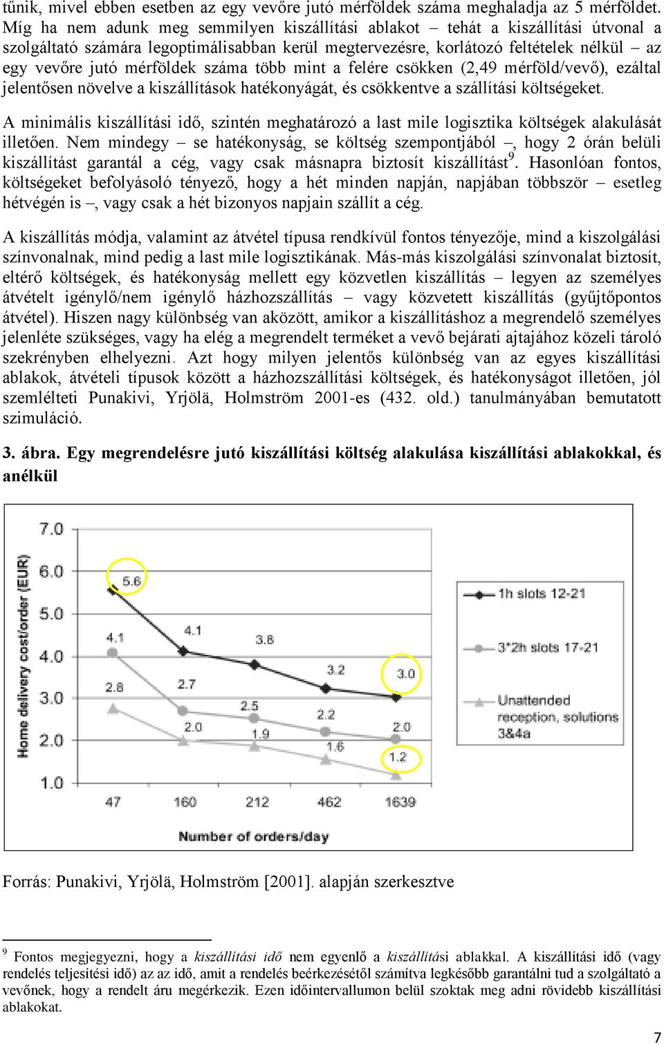 száma több mint a felére csökken (2,49 mérföld/vevő), ezáltal jelentősen növelve a kiszállítások hatékonyágát, és csökkentve a szállítási költségeket.