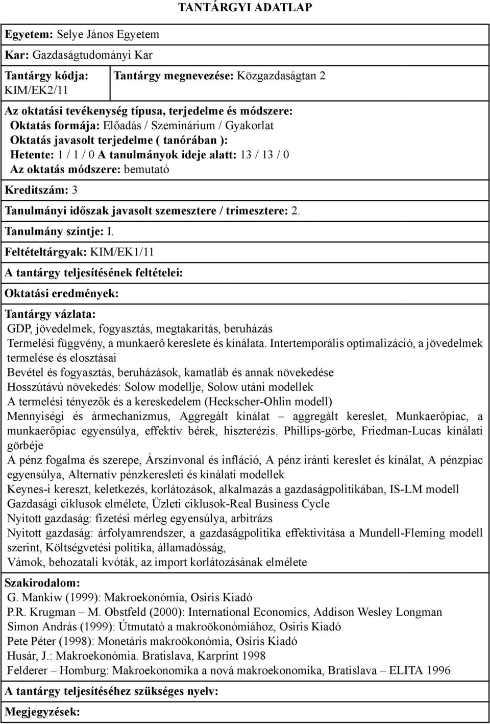 Intertemporális optimalizáció, a jövedelmek termelése és elosztásai Bevétel és fogyasztás, beruházások, kamatláb és annak növekedése Hosszútávú növekedés: Solow modellje, Solow utáni modellek A