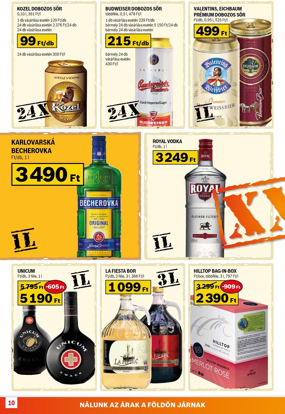 Valentins, Eichbaum prémium dobozos sör Ft/db, 0,95 l, 525 Ft/l 499 Ft 24 x 24 x 1 l Karlovarská Becherovka Ft/db, 1 l Royal vodka Ft/db, 1 l 3 249 Ft 3 490 Ft 1 l 1 l Unicum Ft/db, 3 féle,