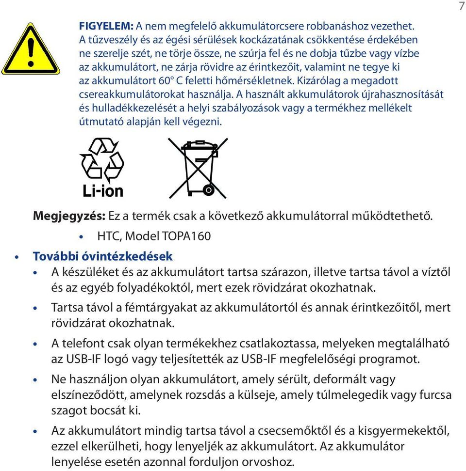 valamint ne tegye ki az akkumulátort 60 C feletti hőmérsékletnek. Kizárólag a megadott csereakkumulátorokat használja.