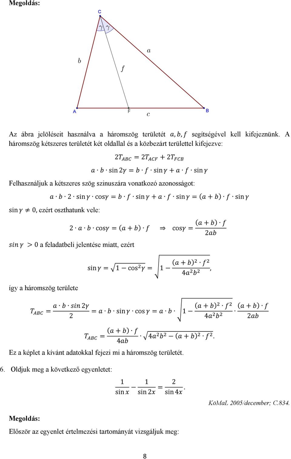 cosγ b f sin γ + a f sin γ (a + b) f sin γ sin γ 0, ezért oszthatunk vele: (a + b) f a b cosγ (a + b) f cosγ ab sin γ > 0 a feladatbeli jelentése miatt, ezért így a háromszög területe T a b sin γ sin