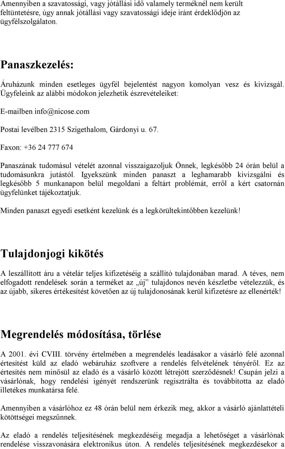 com Postai levélben 2315 Szigethalom, Gárdonyi u. 67. Faxon: +36 24 777 674 Panaszának tudomásul vételét azonnal visszaigazoljuk Önnek, legkésőbb 24 órán belül a tudomásunkra jutástól.