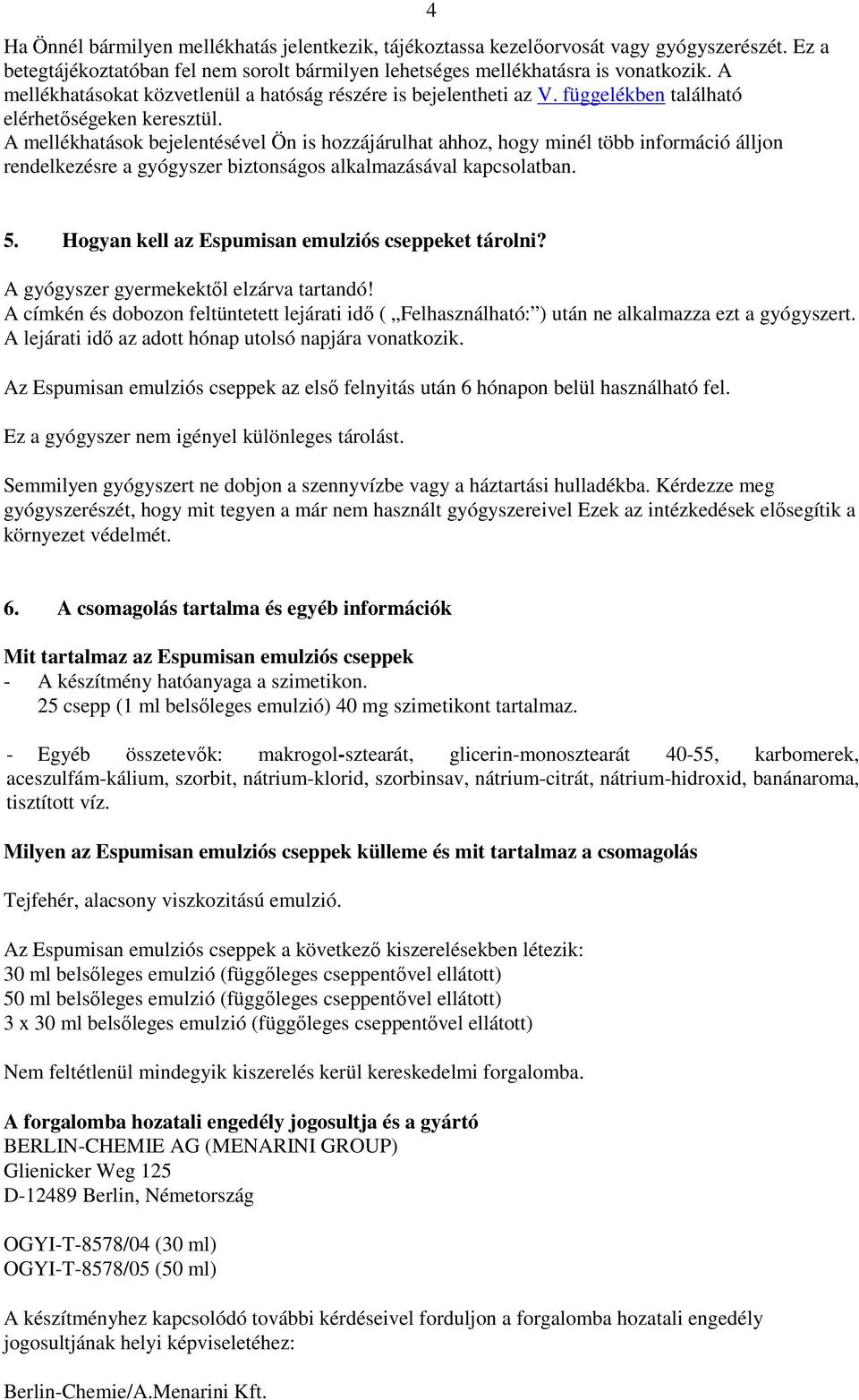 A mellékhatások bejelentésével Ön is hozzájárulhat ahhoz, hogy minél több információ álljon rendelkezésre a gyógyszer biztonságos alkalmazásával kapcsolatban. 4 5.