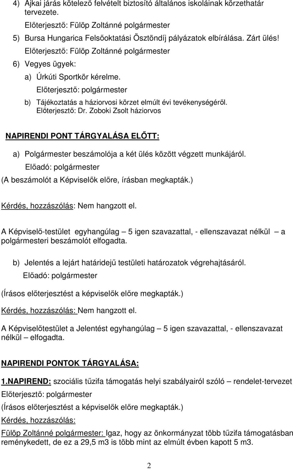 Zoboki Zsolt háziorvos NAPIRENDI PONT TÁRGYALÁSA ELŐTT: a) Polgármester beszámolója a két ülés között végzett munkájáról. Előadó: polgármester (A beszámolót a Képviselők előre, írásban megkapták.