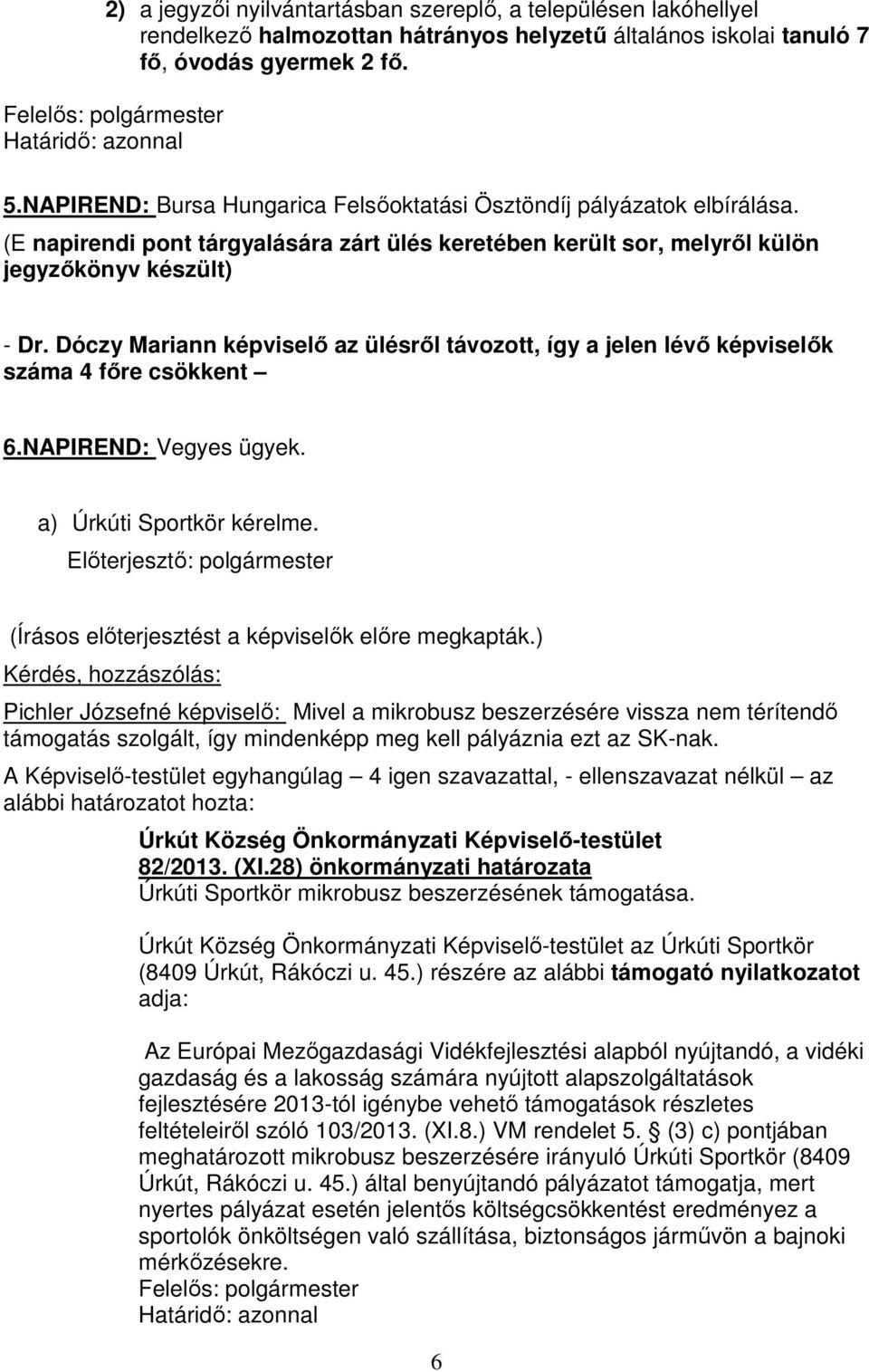 Dóczy Mariann képviselő az ülésről távozott, így a jelen lévő képviselők száma 4 főre csökkent 6.NAPIREND: Vegyes ügyek. a) Úrkúti Sportkör kérelme.