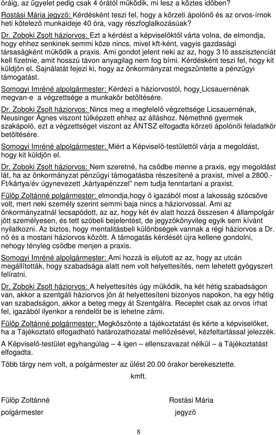 Zoboki Zsolt háziorvos: Ezt a kérdést a képviselőktől várta volna, de elmondja, hogy ehhez senkinek semmi köze nincs, mivel kft-ként, vagyis gazdasági társaságként működik a praxis.