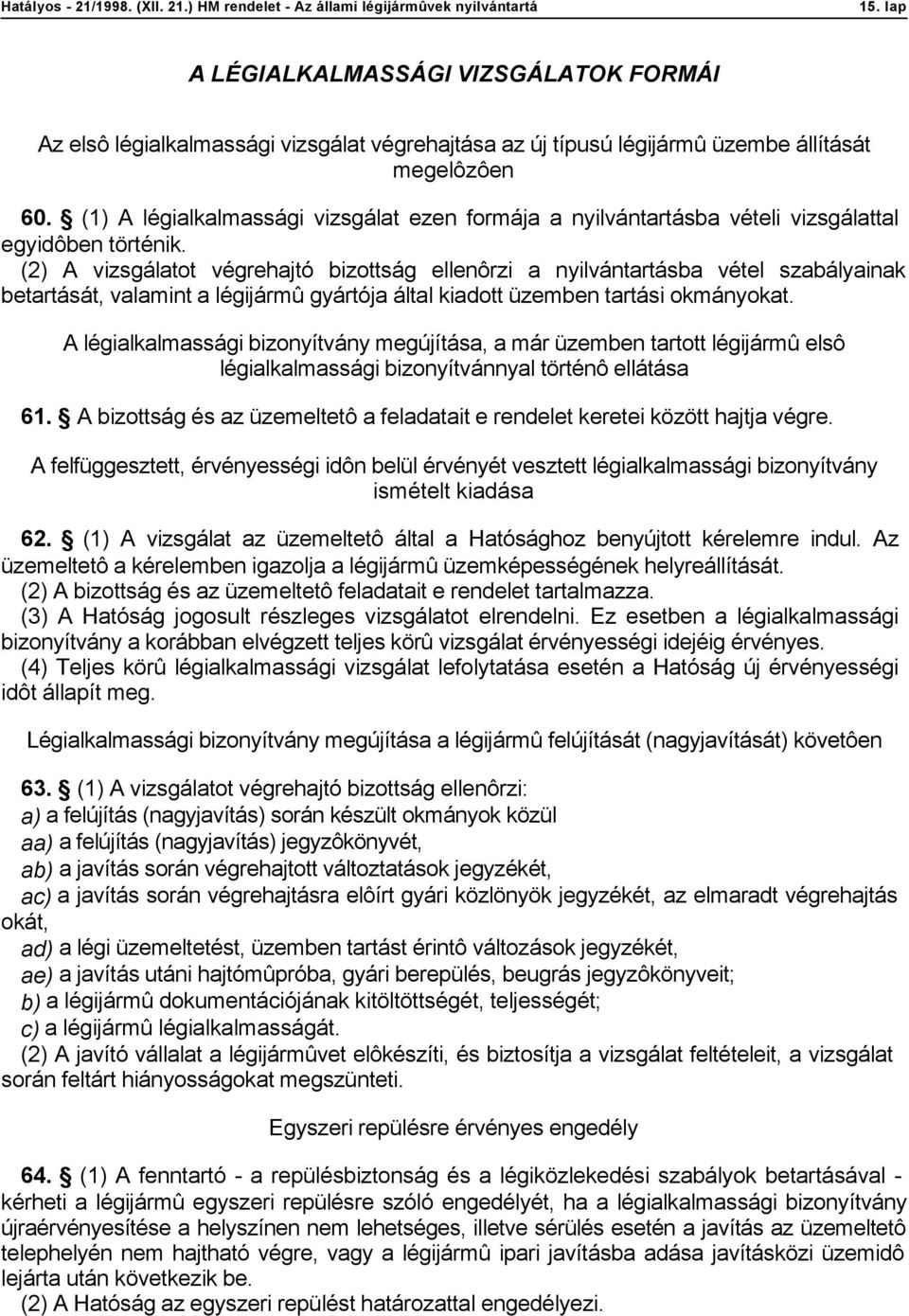 (2) A vizsgálatot végrehajtó bizottság ellenôrzi a nyilvántartásba vétel szabályainak betartását, valamint a légijármû gyártója által kiadott üzemben tartási okmányokat.