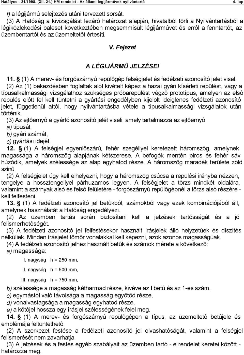 az üzemeltetôt értesíti. V. Fejezet A LÉGIJÁRMÛ JELZÉSEI 11. (1) A merev- és forgószárnyú repülôgép felségjelet és fedélzeti azonosító jelet visel.