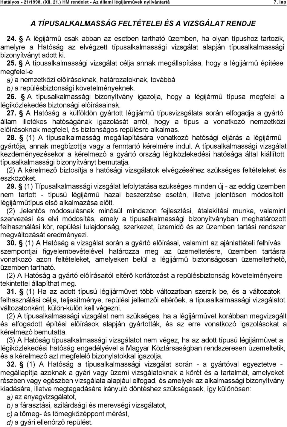 A típusalkalmassági vizsgálat célja annak megállapítása, hogy a légijármû építése megfelel-e a) a nemzetközi elôírásoknak, határozatoknak, továbbá b) a repülésbiztonsági követelményeknek. 26.