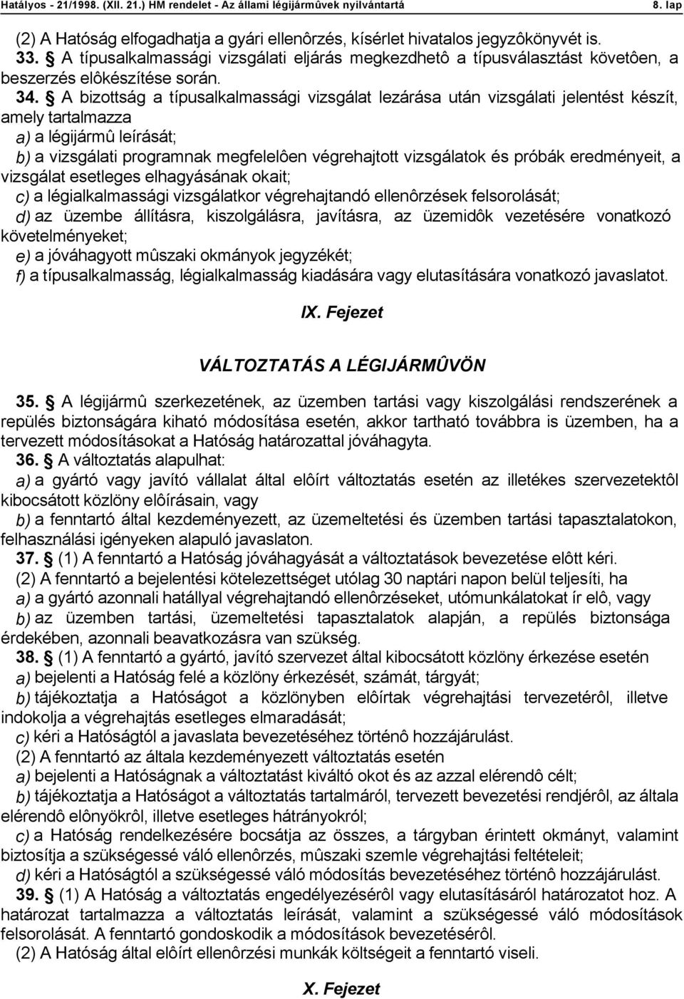 A bizottság a típusalkalmassági vizsgálat lezárása után vizsgálati jelentést készít, amely tartalmazza a) a légijármû leírását; b) a vizsgálati programnak megfelelôen végrehajtott vizsgálatok és