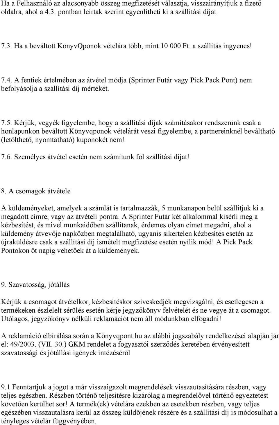 Kérjük, vegyék figyelembe, hogy a szállítási díjak számításakor rendszerünk csak a honlapunkon beváltott Könyvqponok vételárát veszi figyelembe, a partnereinknél beváltható (letölthető, nyomtatható)