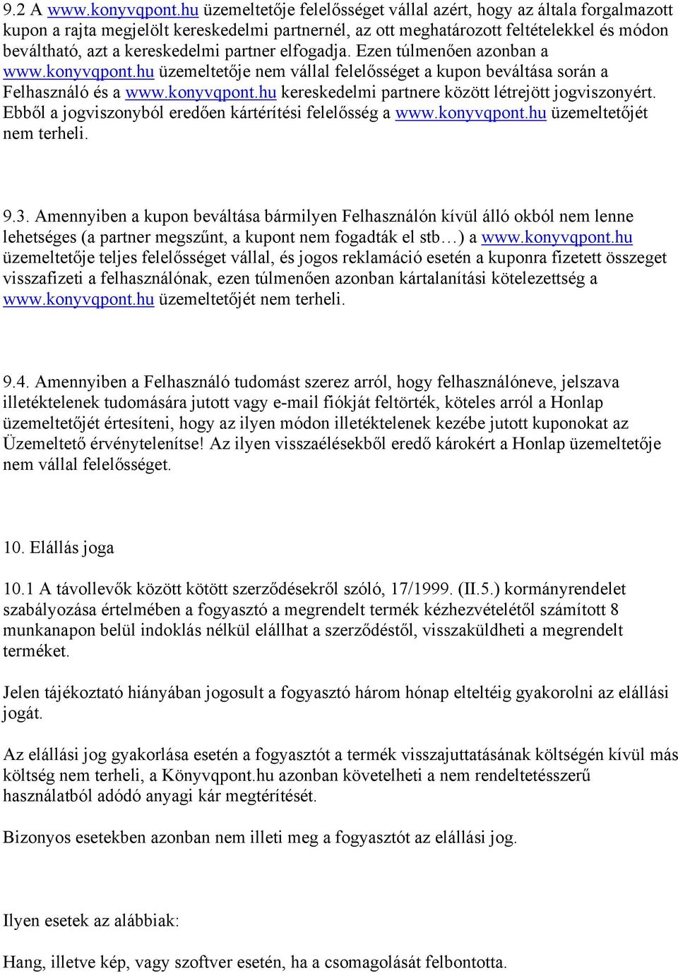 partner elfogadja. Ezen túlmenően azonban a www.konyvqpont.hu üzemeltetője nem vállal felelősséget a kupon beváltása során a Felhasználó és a www.konyvqpont.hu kereskedelmi partnere között létrejött jogviszonyért.