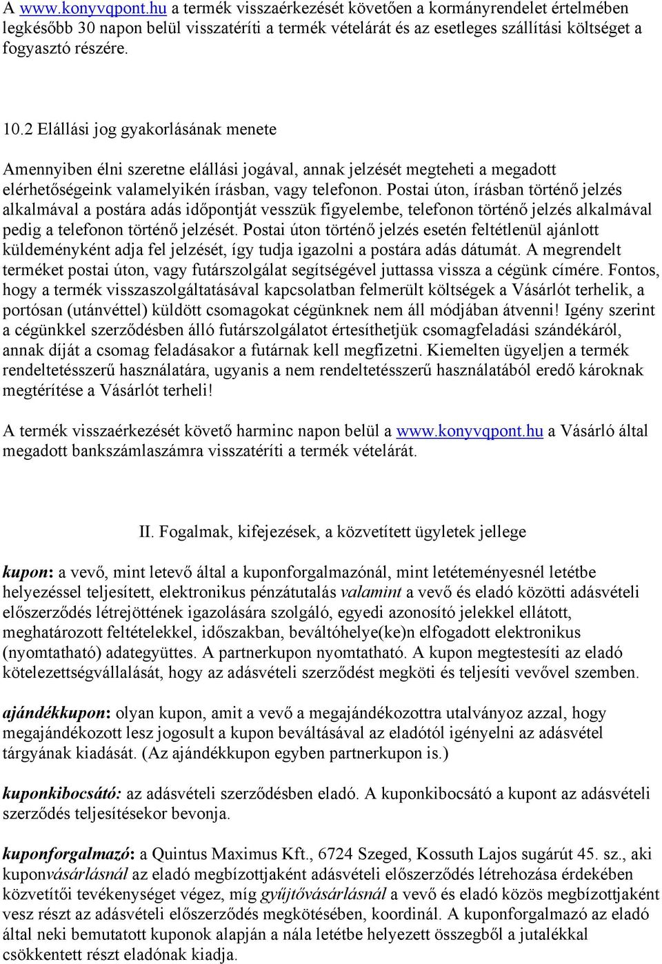 Postai úton, írásban történő jelzés alkalmával a postára adás időpontját vesszük figyelembe, telefonon történő jelzés alkalmával pedig a telefonon történő jelzését.