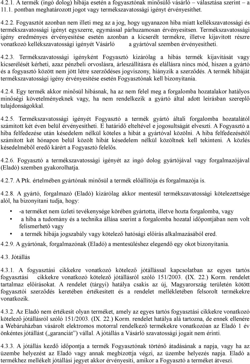 Termékszavatossági igényként Fogyasztó kizárólag a hibás termék kijavítását vagy kicserélését kérheti, azaz pénzbeli orvoslásra, árleszállításra és elállásra nincs mód, hiszen a gyártó és a fogyasztó