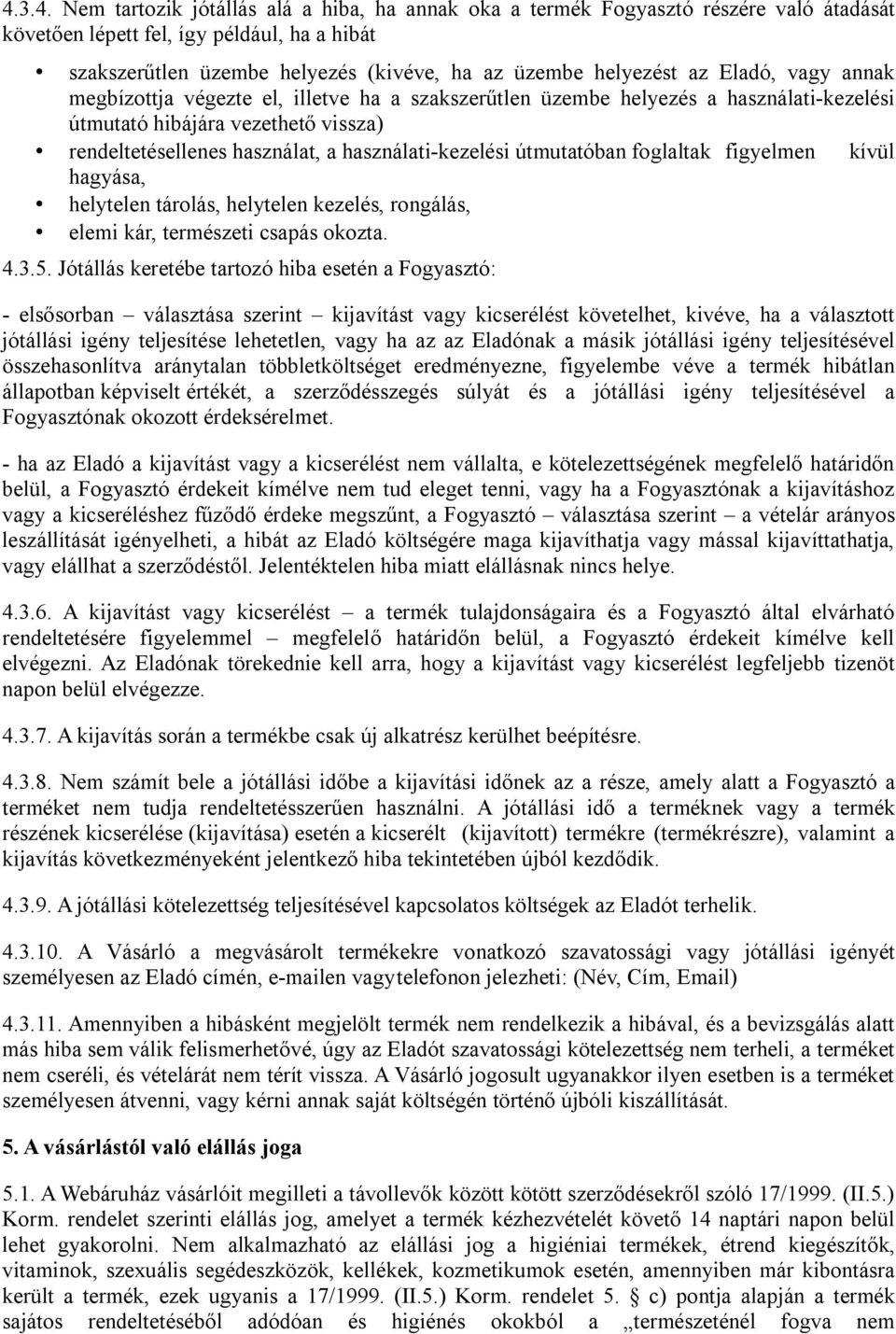 használati-kezelési útmutatóban foglaltak figyelmen kívül hagyása, helytelen tárolás, helytelen kezelés, rongálás, elemi kár, természeti csapás okozta. 4.3.5.