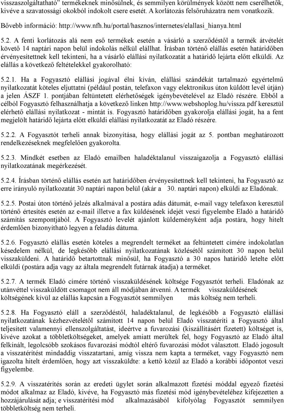 A fenti korlátozás alá nem eső termékek esetén a vásárló a szerződéstől a termék átvételét követő 14 naptári napon belül indokolás nélkül elállhat.