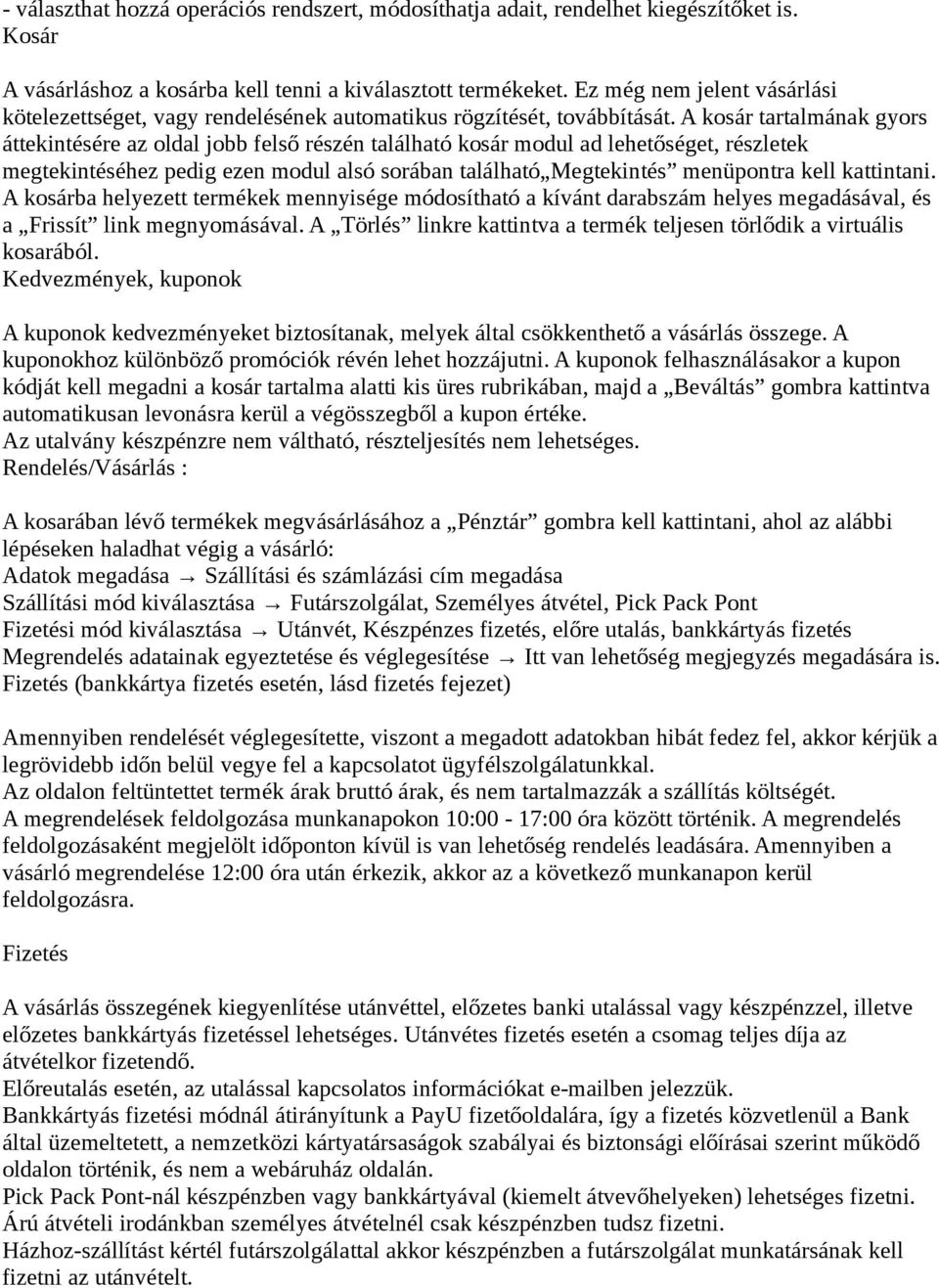 A kosár tartalmának gyors áttekintésére az oldal jobb felső részén található kosár modul ad lehetőséget, részletek megtekintéséhez pedig ezen modul alsó sorában található Megtekintés menüpontra kell