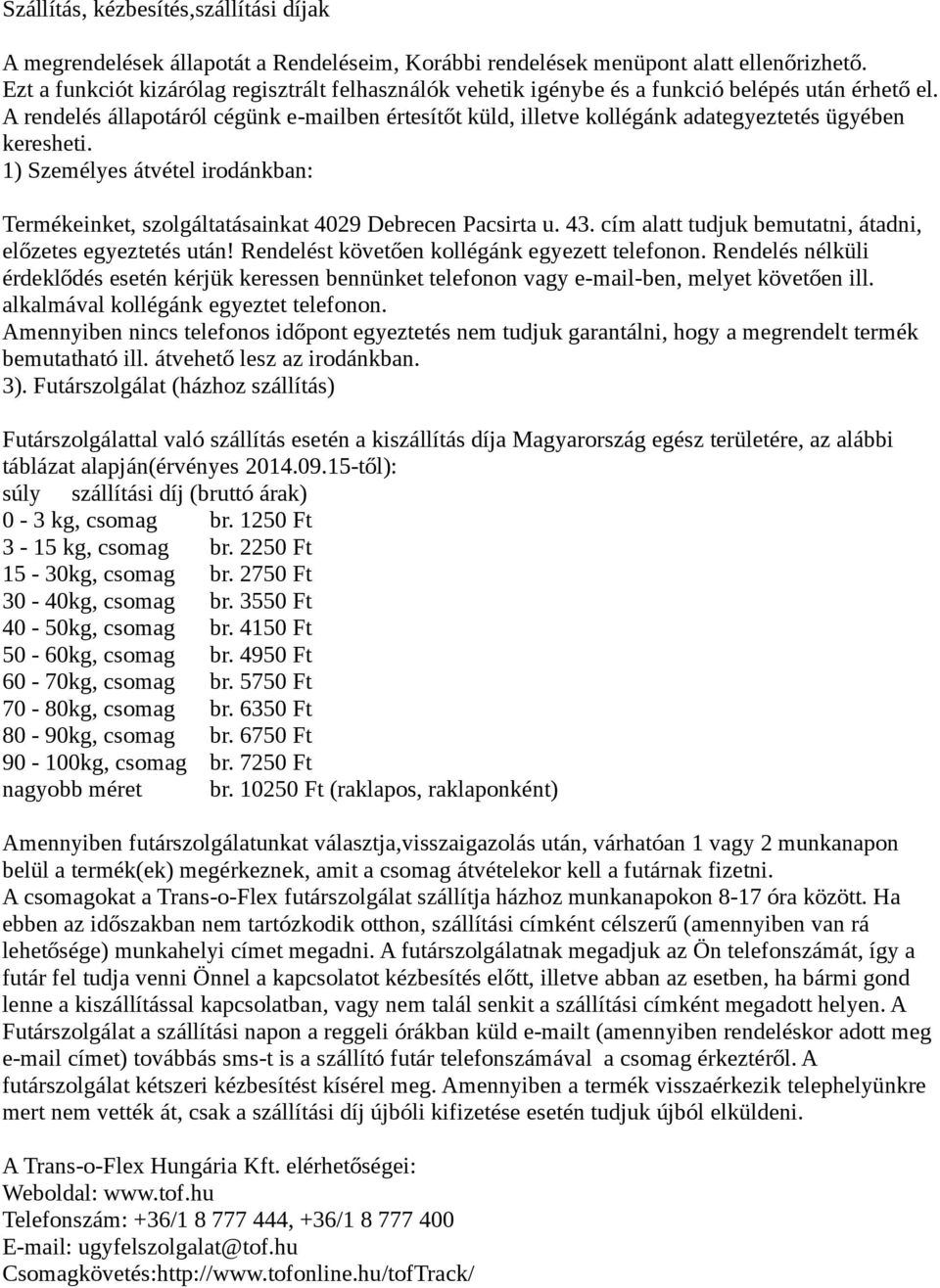 A rendelés állapotáról cégünk e-mailben értesítőt küld, illetve kollégánk adategyeztetés ügyében keresheti. 1) Személyes átvétel irodánkban: Termékeinket, szolgáltatásainkat 4029 Debrecen Pacsirta u.