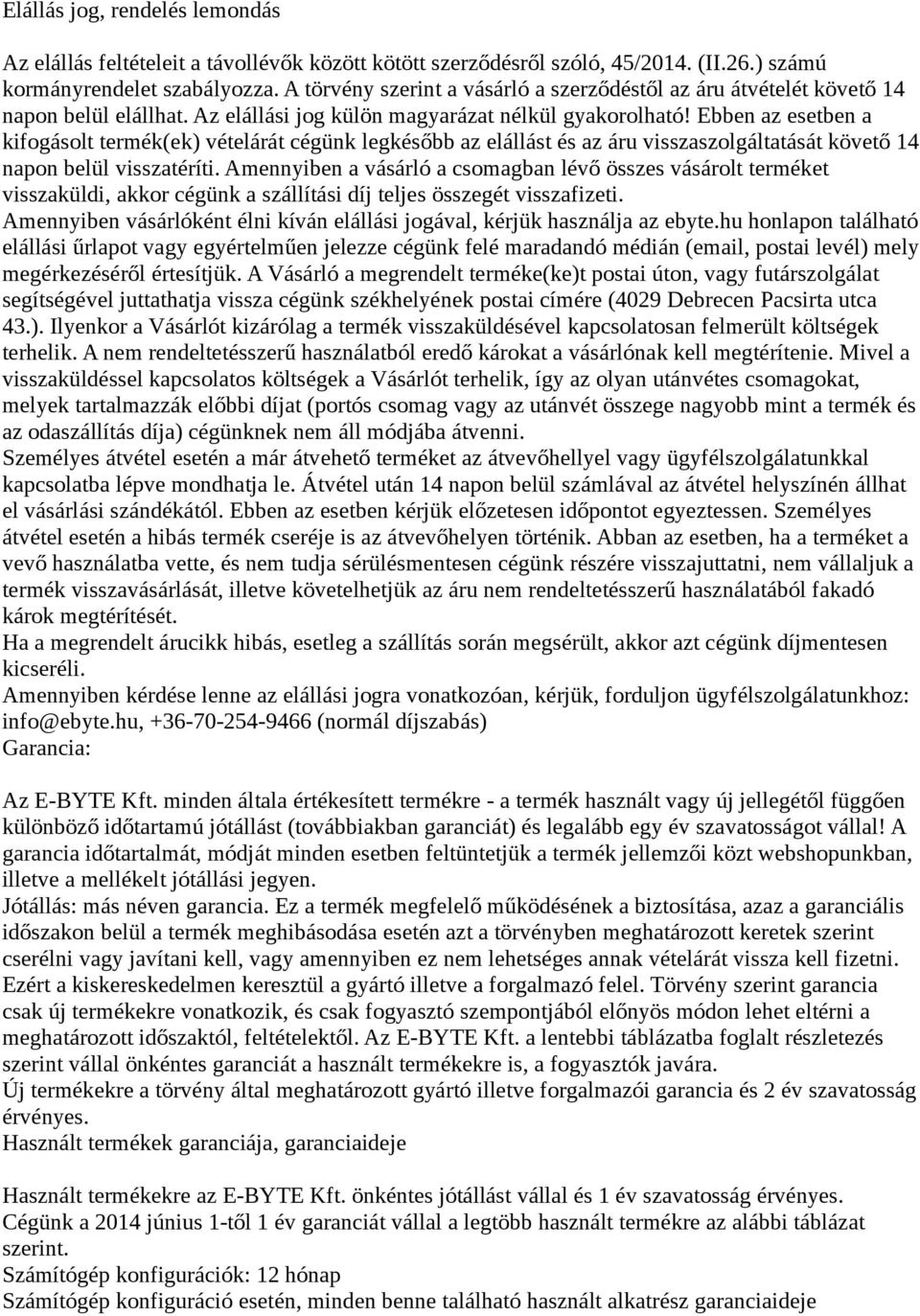 Ebben az esetben a kifogásolt termék(ek) vételárát cégünk legkésőbb az elállást és az áru visszaszolgáltatását követő 14 napon belül visszatéríti.